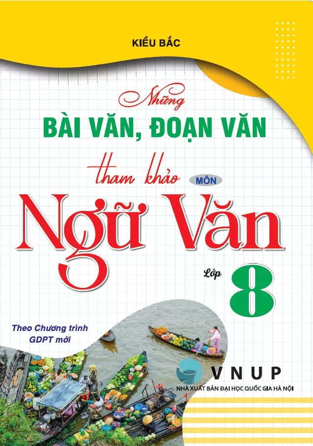 NHỮNG BÀI VĂN, ĐOẠN VĂN THAM KHẢO MÔN NGỮ VĂN LỚP 8 (Theo Chương trình GDPT mới)